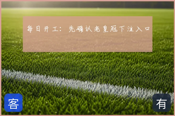 每日开工：先确认老皇冠下注入口